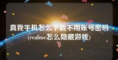 真我手机怎么下载不用账号密码(realme怎么隐藏游戏)