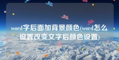 word字后面加背景颜色(word怎么设置改变文字后颜色设置)