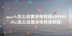 oppor9s怎么设置来电转接(OPPOR9sPlus怎么设置来电转接教程)