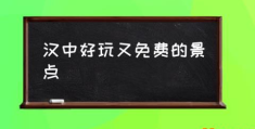 汉中好玩又免费的景点(汉中都有哪些好玩的地方？)