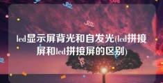 led显示屏背光和自发光(lcd拼接屏和led拼接屏的区别)