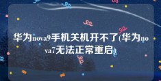 华为nova9手机关机开不了(华为nova7无法正常重启)