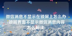 微信消息不显示在锁屏上怎么办(锁屏界面不显示微信消息内容怎么解决)