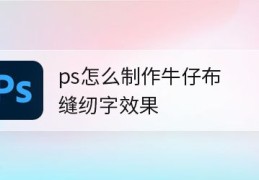 ps怎么做牛仔布料文字效果?(ps牛仔字体的设计方法)