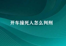 开车撞死人怎么判刑(开车造成伤亡刑事处理)