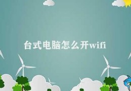 台式电脑怎么开wifi(如何在台式电脑上开启WiFi)