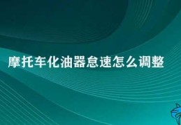 摩托车化油器怠速怎么调整(摩托车怠速调整技巧)