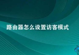 路由器怎么设置访客模式(如何设置路由器访客模式)