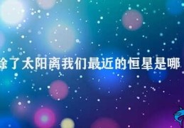 除了太阳离我们最近的恒星是哪颗星(最接近太阳的恒星)