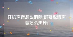 开机声音怎么消除(屏幕说话声音怎么关掉)