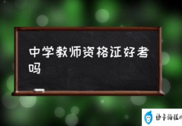 初中教师资格证怎么考？(中学教师资格证好考吗)