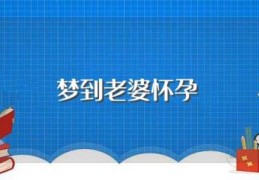 梦到老婆怀孕(梦到老婆怀孕是什么意思)