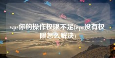 wps你的操作权限不足(wps没有权限怎么解决)