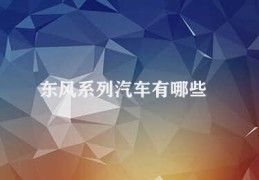 东风系列汽车有哪些(东风汽车各类型车型介绍)