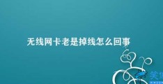 无线网卡老是掉线怎么回事(如何解决无线网卡频繁掉线问题)