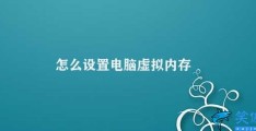 怎么设置电脑虚拟内存(电脑虚拟内存设置方法)