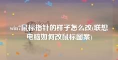 win7鼠标指针的样子怎么改(联想电脑如何改鼠标图案)