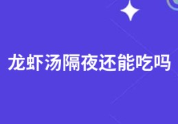 龙虾汤隔夜还能吃吗