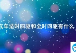 汽车适时四驱和全时四驱有什么区别(汽车四驱系统的区别)