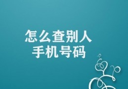 怎么查别人手机号码(手机号码查询技巧)