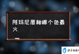 阿玛尼唇釉哪个色最火(阿玛尼唇釉推荐必买色？)