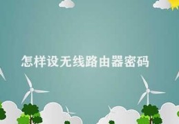 怎样设无线路由器密码(如何设置无线路由器密码)