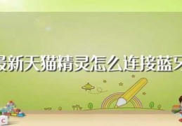 最新天猫精灵怎么连接蓝牙(最新天猫精灵怎么连接蓝牙方法)