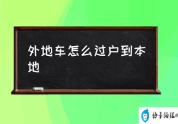 外地车怎么过户到本地(车辆可以异地过户？)