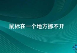 鼠标在一个地方挪不开(电脑鼠标无法移动教你如何解决)