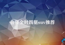 合资全时四驱suv推荐(合资全时四驱SUV推荐)