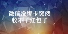 微信没绑卡突然收不了红包了(微信红包未绑卡无法收取)