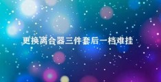 更换离合器三件套后一档难挂(如何解决更换离合器三件套后一档难挂问题)