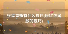 玩漂流瓶有什么技巧(玩红包尾数的技巧)