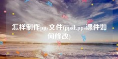 怎样制作pps文件(pps1.pps课件如何修改)