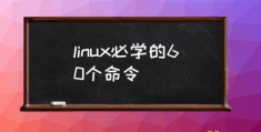 linux操作命令大全？(linux必学的60个命令)