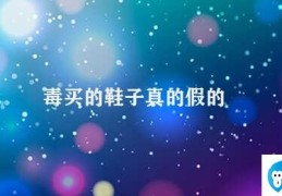 毒买的鞋子真的假的(毒买鞋子真假请注意)