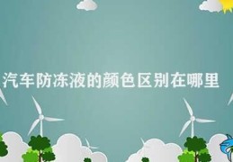 汽车防冻液的颜色区别在哪里(汽车防冻液的颜色和化学成分关系)