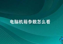 电脑机箱参数怎么看(如何看电脑机箱参数)