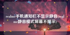 realme手机通知栏不显示静音(realme静音模式屏幕不提示)