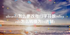 ultraedit怎么更改每行字符数(ultraedit怎么转换为16进制)