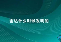 雷达什么时候发明的(雷达的历史发展)