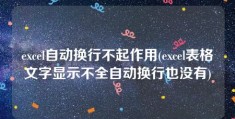 excel自动换行不起作用(excel表格文字显示不全自动换行也没有)