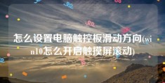 怎么设置电脑触控板滑动方向(win10怎么开启触摸屏滚动)