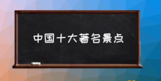 中国十大著名景点(中国最美的十大景区是哪里？)