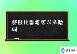 舒肤佳香皂可以洗脸吗(化妆用香皂洗脸行吗？)