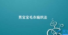 男宝宝毛衣编织法(宝宝毛衣DIY从编织针到洗涤注意事项)