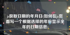 js获取日期的年月日(如何在js页面写一个根据选择的年份显示全年的日期信息)