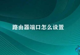 路由器端口怎么设置(如何进行路由器端口设置)