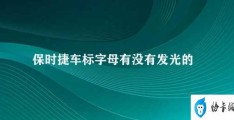 保时捷车标字母有没有发光的(保时捷车标字母发光吗)