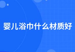 婴儿浴巾什么材质好